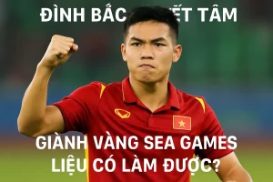 Đình Bắc quyết tâm giành vàng SEA Games, liệu có làm được?
