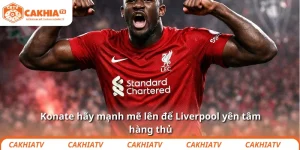 Konate hãy mạnh mẽ lên để Liverpool yên tâm hàng thủ